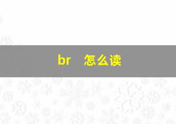 br　怎么读